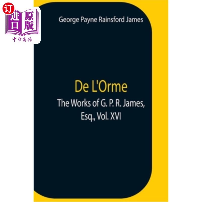 海外直订De L'Orme.The Works Of G. P. R. James, Esq., Vol. Xvi De L 'Orme。g.p.r.詹姆斯先生的著作。十六卷。