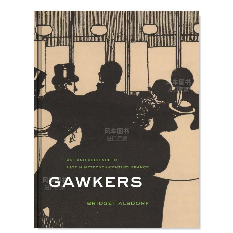 【预 售】看客：十九世纪晚期法国的艺术和观众英文艺术总论历史理论评论Gawkers: Art and Audience in Late Nineteenth-Century