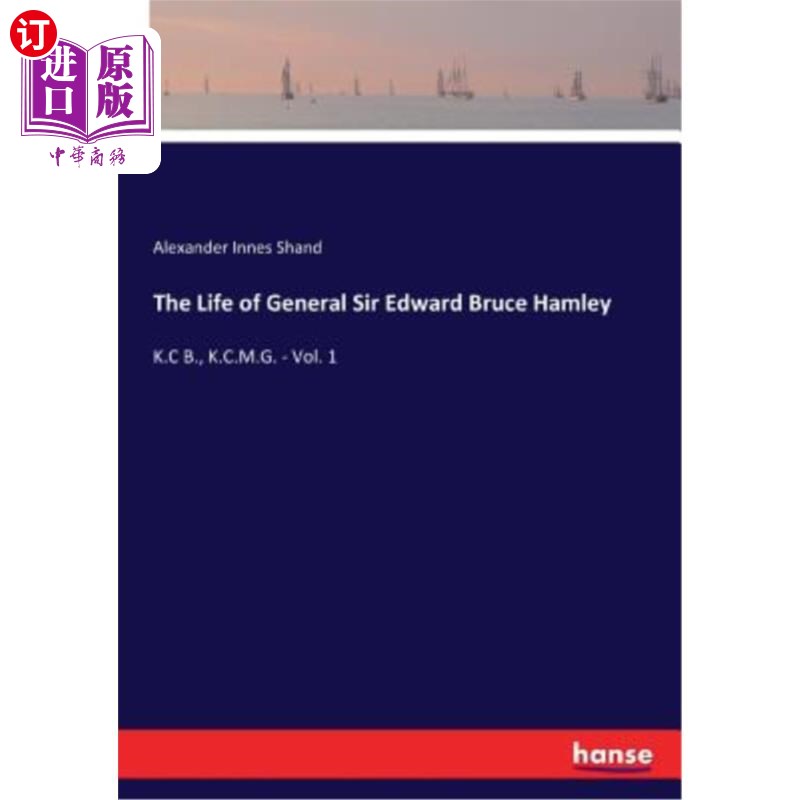 海外直订The Life of General Sir Edward Bruce Hamley: K.C B., K.C.M.G. - Vol. 1 爱德华·布鲁斯·哈姆利将军的一生